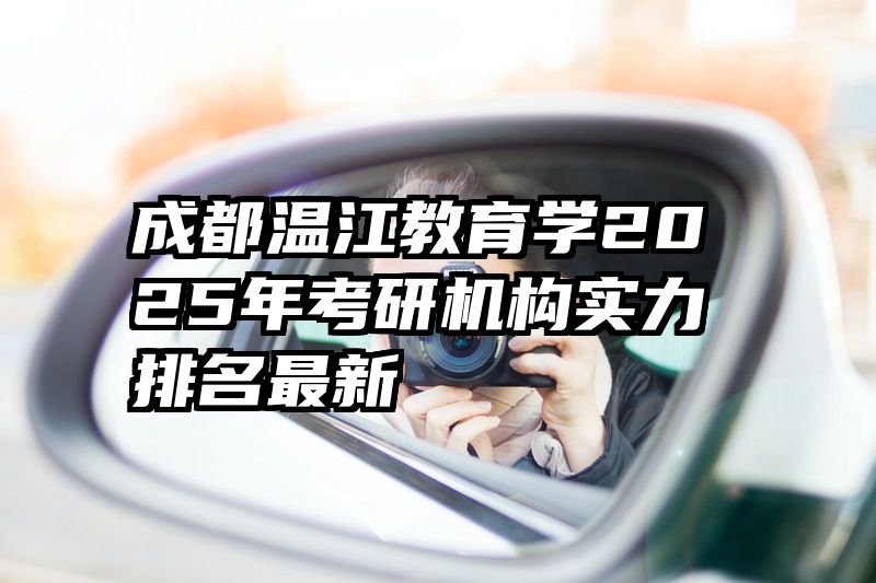 成都温江教育学2025年考研机构实力排名最新