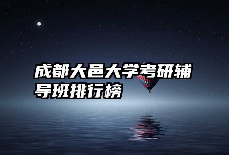 成都大邑大学考研辅导班排行榜
