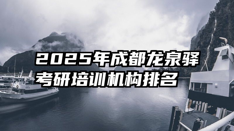 2025年成都龙泉驿考研培训机构排名