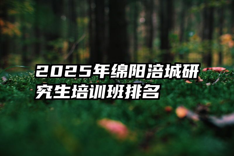 2025年绵阳涪城研究生培训班排名