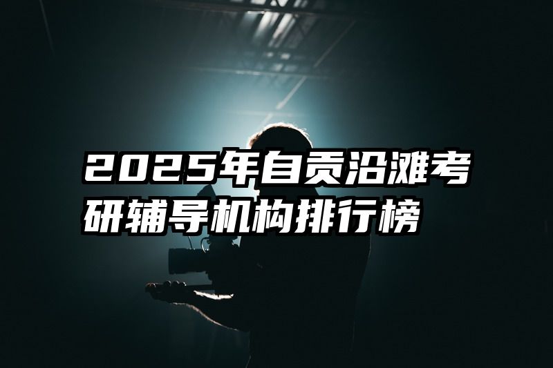 2025年自贡沿滩考研辅导机构排行榜