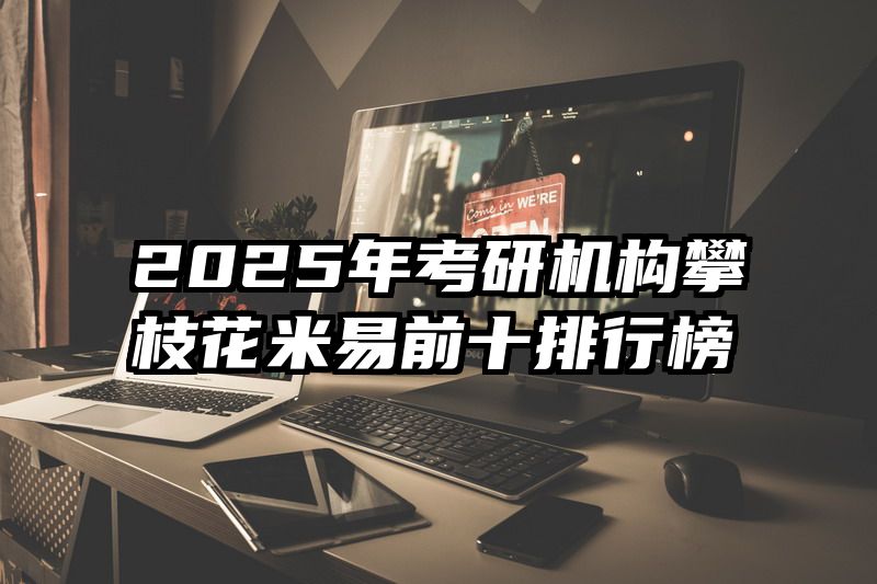 2025年考研机构攀枝花米易前十排行榜