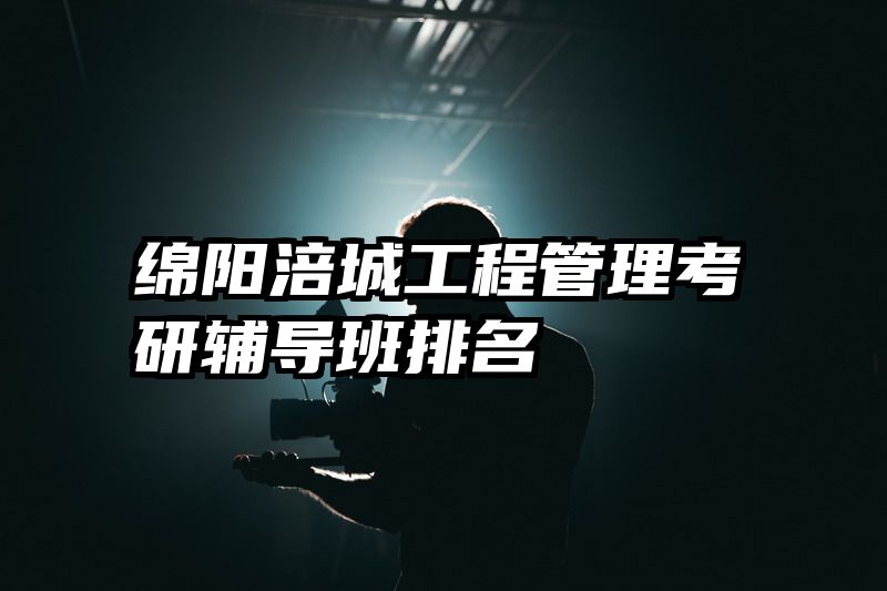 绵阳涪城工程管理考研辅导班排名