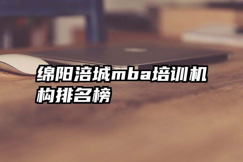 绵阳涪城mba培训机构排名榜