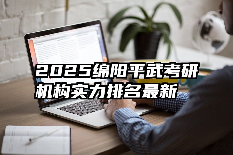 2025绵阳平武考研机构实力排名最新