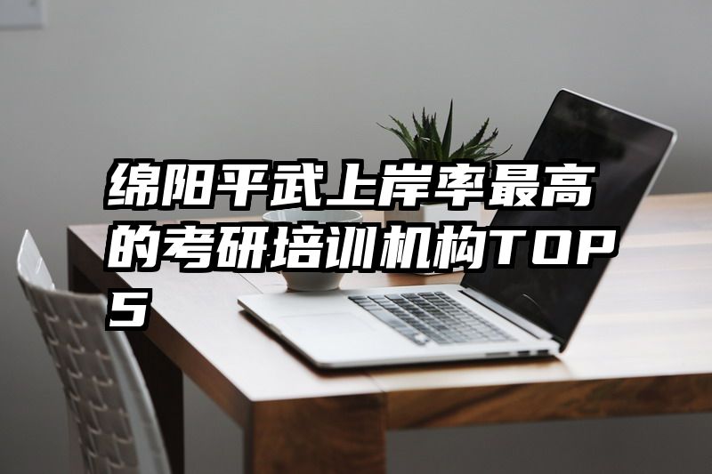 绵阳平武上岸率最高的考研培训机构TOP5
