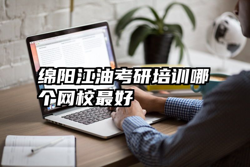 绵阳江油考研培训哪个网校最好