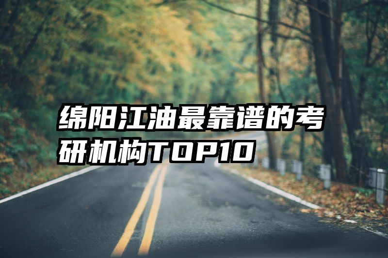 绵阳江油最靠谱的考研机构TOP10