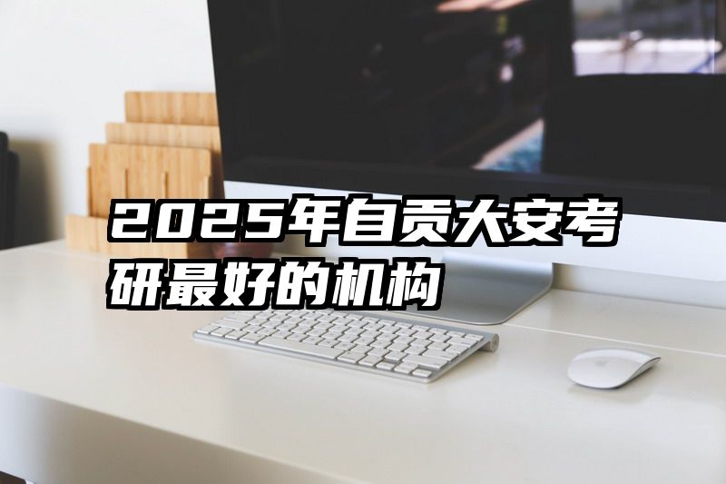 2025年自贡大安考研最好的机构