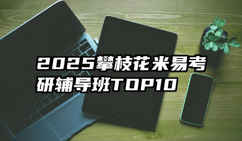 2025攀枝花米易考研辅导班TOP10