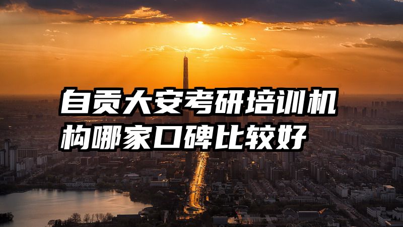 自贡大安考研培训机构哪家口碑比较好