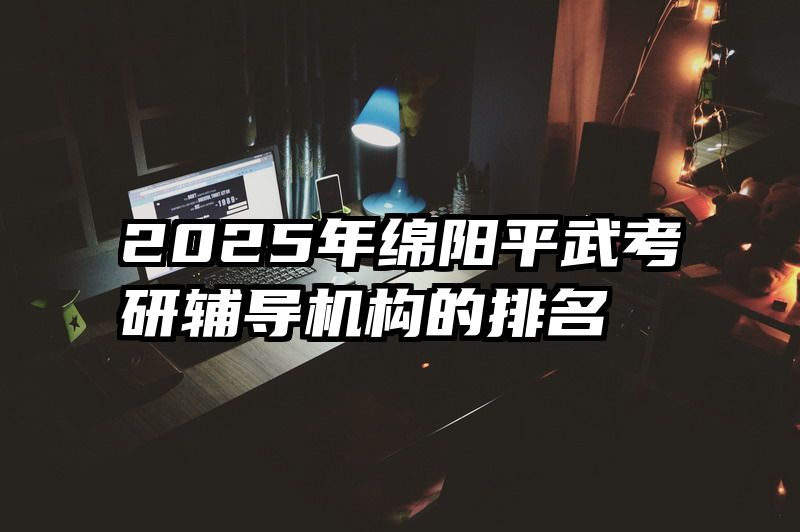 2025年绵阳平武考研辅导机构的排名
