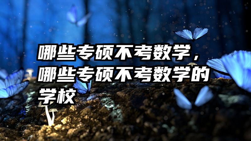 哪些专硕不考数学，哪些专硕不考数学的学校