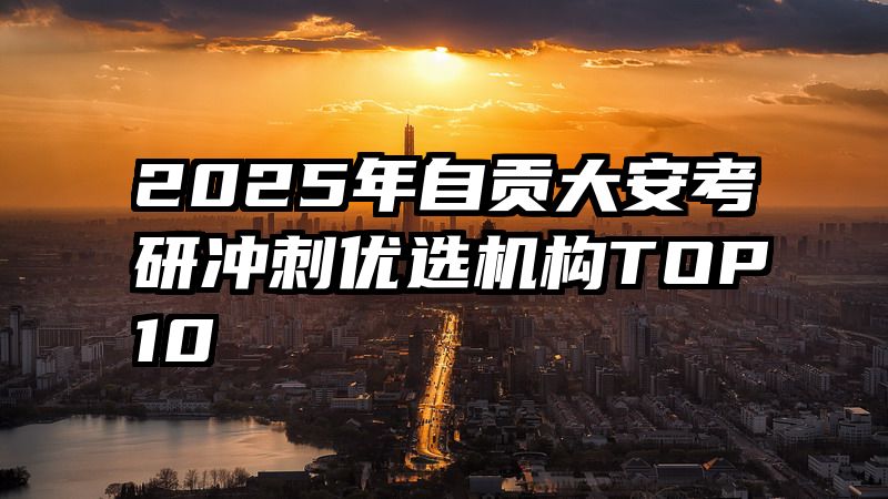 2025年自贡大安考研冲刺优选机构TOP10