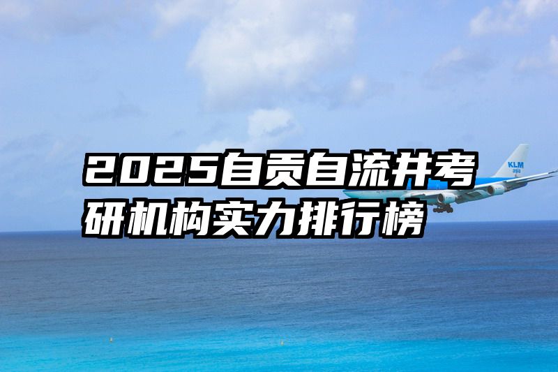 2025自贡自流井考研机构实力排行榜