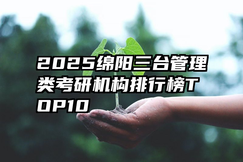 2025绵阳三台管理类考研机构排行榜TOP10