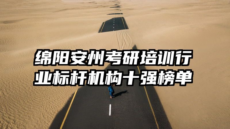 绵阳安州考研培训行业标杆机构十强榜单