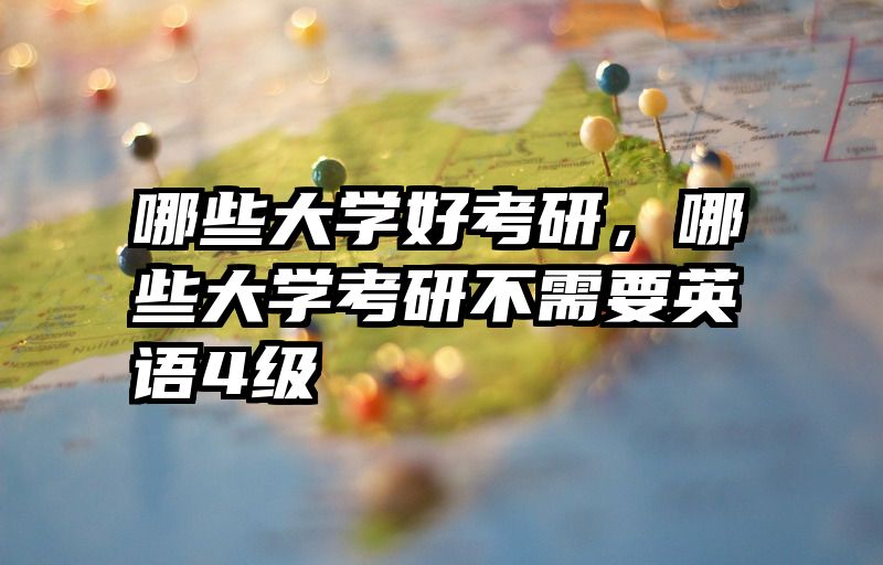 哪些大学好考研，哪些大学考研不需要英语4级