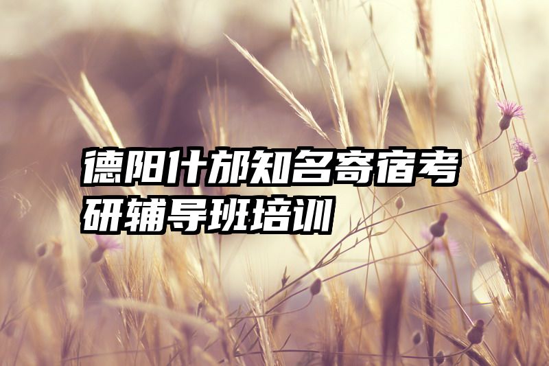 德阳什邡知名寄宿考研辅导班培训