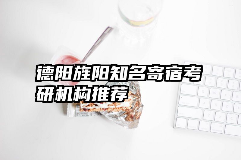 德阳旌阳知名寄宿考研机构推荐