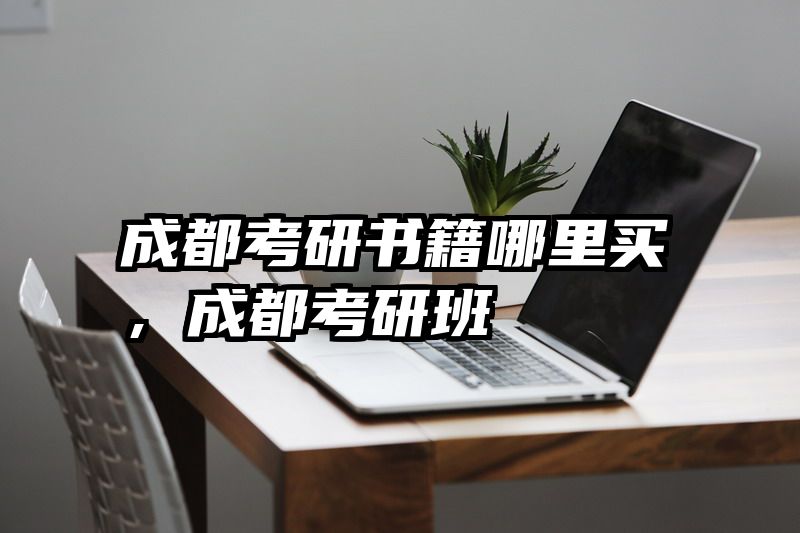 成都考研书籍哪里买，成都考研班