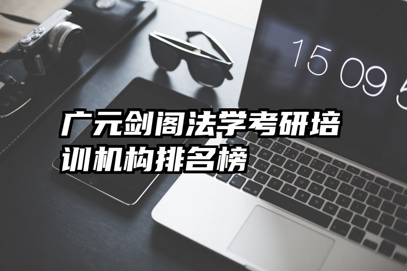 广元剑阁法学考研培训机构排名榜