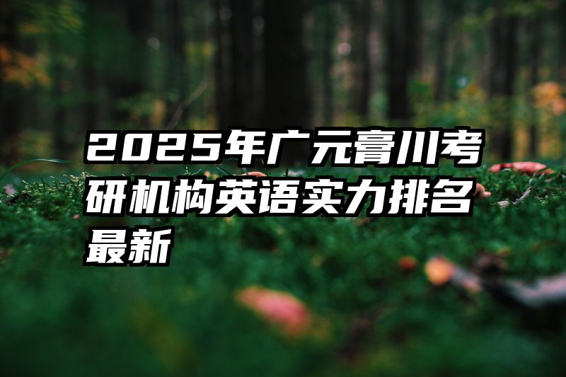 2025年广元膏川考研机构英语实力排名最新