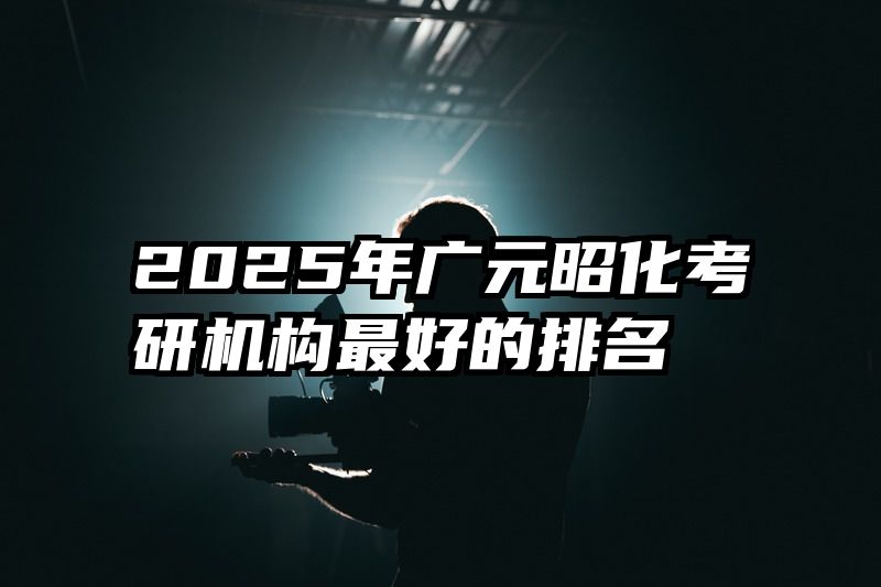 2025年广元昭化考研机构最好的排名
