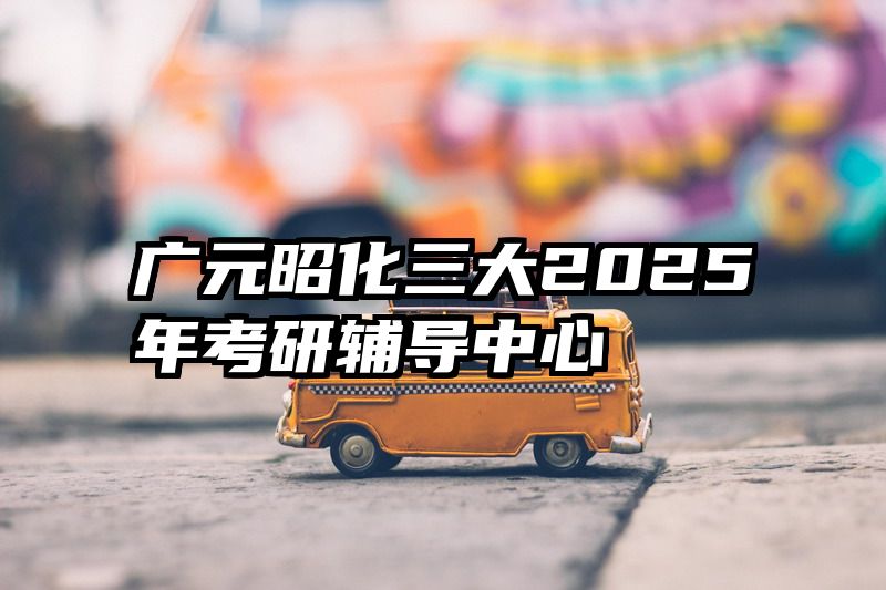 广元昭化三大2025年考研辅导中心