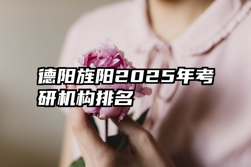 德阳旌阳2025年考研机构排名