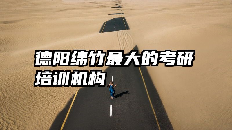 德阳绵竹最大的考研培训机构