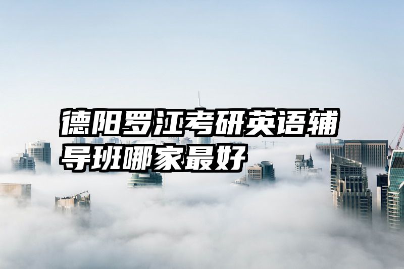 德阳罗江考研英语辅导班哪家最好