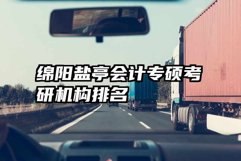 绵阳盐亭会计专硕考研机构排名