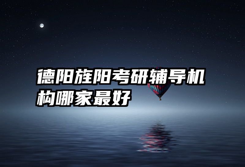 德阳旌阳考研辅导机构哪家最好