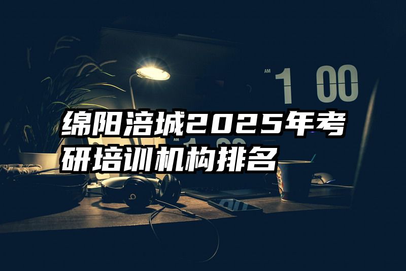 绵阳涪城2025年考研培训机构排名