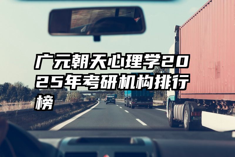广元朝天心理学2025年考研机构排行榜