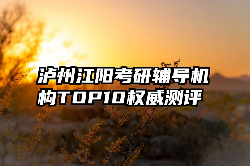 泸州江阳考研辅导机构TOP10权威测评