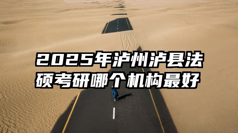 2025年泸州泸县法硕考研哪个机构最好