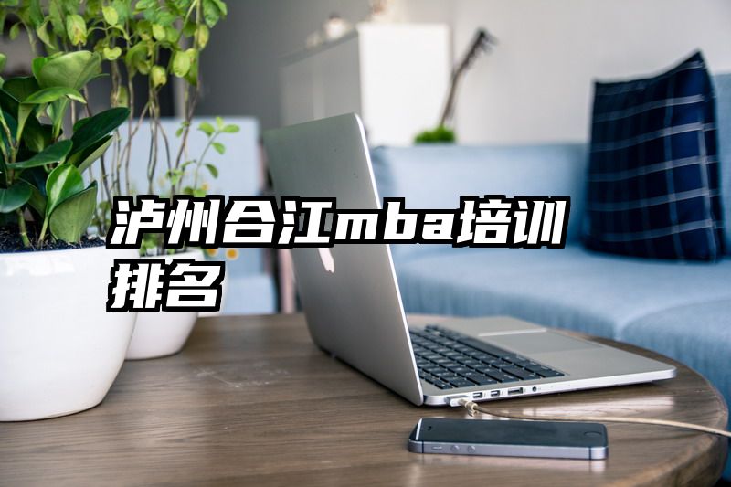 泸州合江mba培训排名