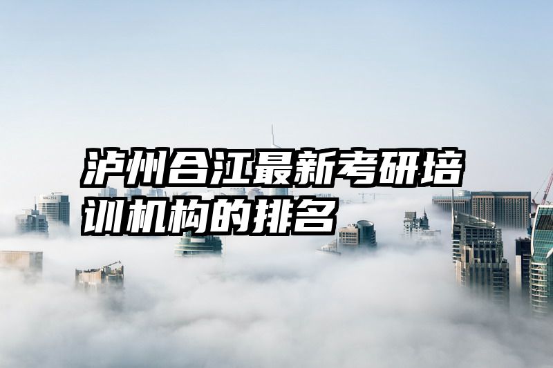 泸州合江最新考研培训机构的排名