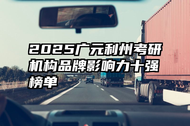 2025广元利州考研机构品牌影响力十强榜单