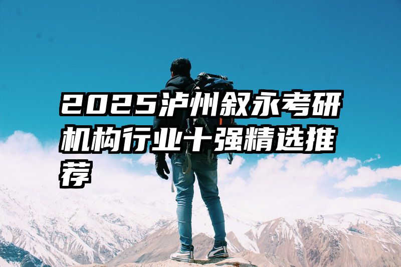 2025泸州叙永考研机构行业十强精选推荐