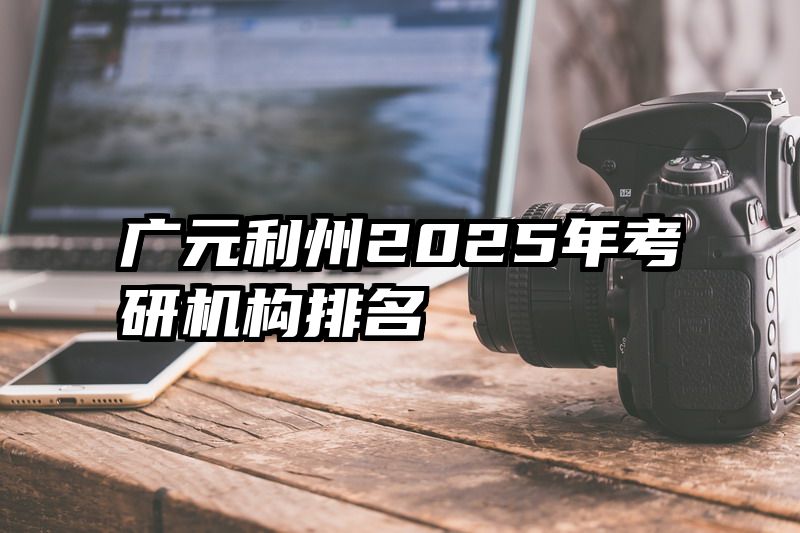广元利州2025年考研机构排名