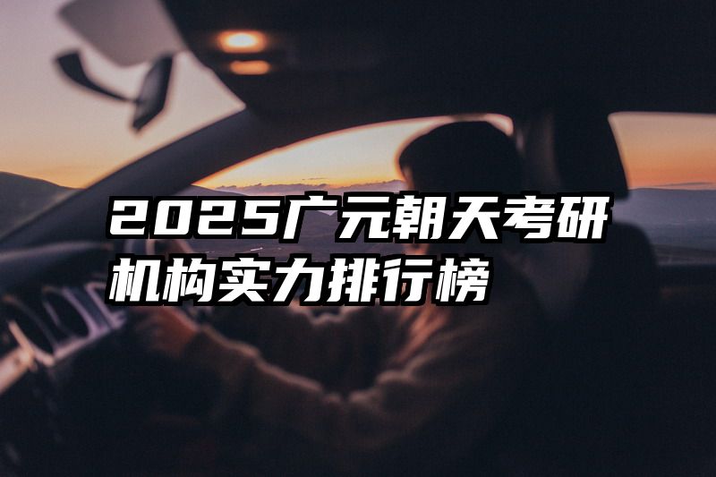 2025广元朝天考研机构实力排行榜