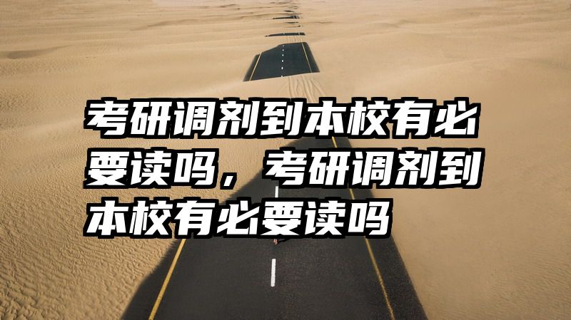 考研调剂到本校有必要读吗，考研调剂到本校有必要读吗