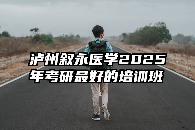 泸州叙永医学2025年考研最好的培训班