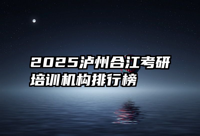 2025泸州合江考研培训机构排行榜