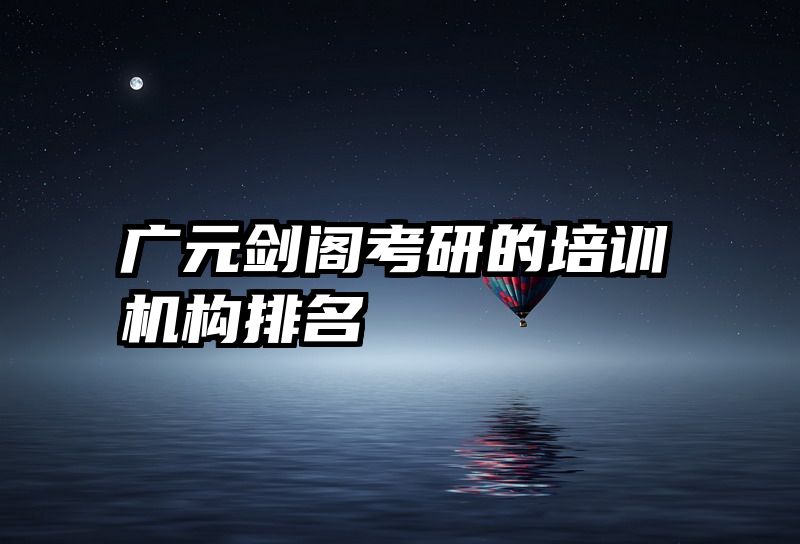 广元剑阁考研的培训机构排名