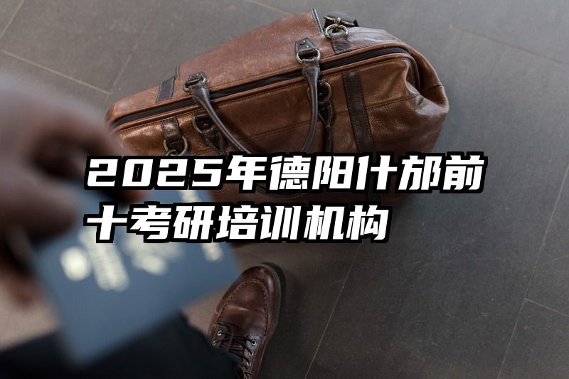 2025年德阳什邡前十考研培训机构