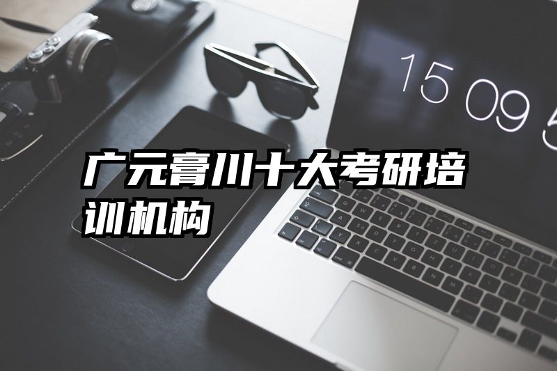 广元膏川十大考研培训机构